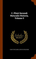 C. Plinii Secundi Naturalis Historia, Volume 5 - Pliny (the Elder ), Detlef Detlefsen (ISBN: 9781345962451)