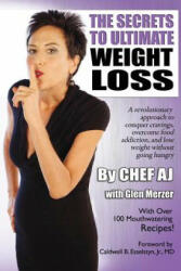 The Secrets to Ultimate Weight Loss: A revolutionary approach to conquer cravings, overcome food addiction, and lose weight without going hungry - Chef Aj, Glen Merzer (2018)