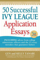 50 Successful Ivy League Application Essays - Kelly Tanabe (ISBN: 9781617601569)