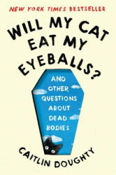 Will My Cat Eat My Eyeballs? - And Other Questions About Dead Bodies - Caitlin Doughty, Dianné Ruz (2020)