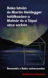 Baka István és Martin Heidegger találkozása a Molnár és a Tápai utca sarkán (ISBN: 9786150089164)