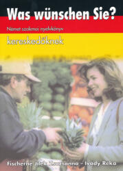 Fischerné Jilek Zsuzsanna, Ivády Réka: Was wünschen Sie? - Német szakmai nyelvkönyv kereskedőknek (ISBN: 9789633369272)