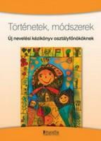 TÖRTÉNETEK, MÓDSZEREK - ÚJ NEVELÉSI KÉZIKÖNYV OSZTÁLYFőNÖKÖKNEK (2010)