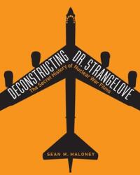 Deconstructing Dr. Strangelove: The Secret History of Nuclear War Films (ISBN: 9781640121928)