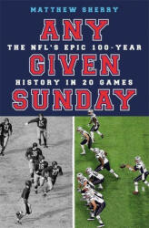Any Given Sunday: The Nfl's Epic 100-Year History in 20 Games (ISBN: 9781474613644)