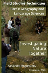 Field Studies Techniques. Part 1. Geography and Landscape Sciences: Investigating Nature Together - Michael Brody, Tatiana Tatarinova, Alexander Bogolyubov (ISBN: 9781657116184)