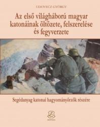 Az első világháború magyar katonáinak öltözete, felszerelése és fegyverzete (2014)