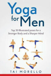 Yoga for Men: Top 30 Illustrated poses for a Stronger Body and a Sharper Mind - Tai Morello (ISBN: 9781533672667)