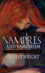 Vampires and Vampirism: Collected Stories from Around the World - Dudley Wright (ISBN: 9781633914445)