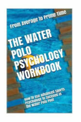 The Water Polo Psychology Workbook: How to Use Advanced Sports Psychology to Succeed in the Water Polo Pool - Danny Uribe Masep (ISBN: 9781546818519)