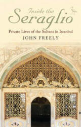 Inside the Seraglio - John Freely (ISBN: 9781784535353)