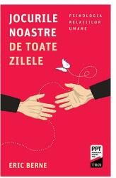 Jocurile noastre de toate zilele. Psihologia relatiilor umane - Eric Berne (ISBN: 9786064009579)