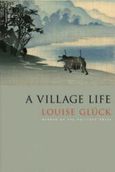 A Village Life: Poems - Louise Gluck, Louise Gl Ck, Gl Ck (ISBN: 9780374283742)