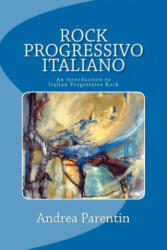 Rock Progressivo Italiano: An introduction to Italian Progressive Rock - Andrea Parentin (ISBN: 9781463734282)