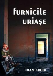 Furnicile uriase - Ioan Suciu (ISBN: 9786060231912)