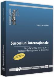 Succesiuni internationale. Editia a II-a, revazuta si adaugita. Regulamentul nr. 650/2012. Tratate internationale in domeniu - Ioan-Luca Vlad (ISBN: 9786063907098)