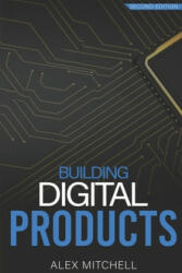 Building Digital Products (2nd Edition): The Ultimate Handbook for Product Managers - Alex Mitchell (ISBN: 9781672858434)