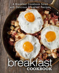 Breakfast Cookbook: A Breakfast Cookbook Filled with Delicious Breakfast Recipes (2nd Edition) - Booksumo Press (ISBN: 9781078393812)