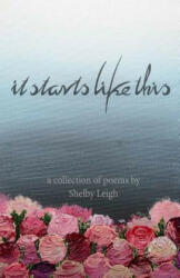 It Starts Like This: a collection of poetry - Shelby Leigh (ISBN: 9781535597661)