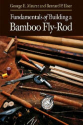 Fundamentals of Building a Bamboo Fly-rod - George E. Maurer, Bernard P. Elser (ISBN: 9780881505702)