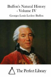 Buffon's Natural History - Volume IV - Georges Louis Leclerc Buffon, The Perfect Library (ISBN: 9781519735423)