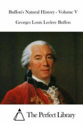 Buffon's Natural History - Volume V - Georges Louis Leclerc Buffon, The Perfect Library (ISBN: 9781519735706)