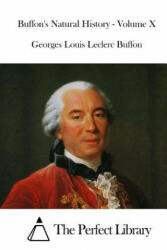 Buffon's Natural History - Volume X - Georges Louis Leclerc Buffon, The Perfect Library (ISBN: 9781519736253)