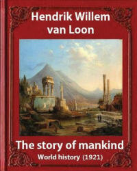 The Story of Mankind, by Hendrik Willem van Loon (illustrated): World history - Hendrik Willem Van Loon (ISBN: 9781533113276)