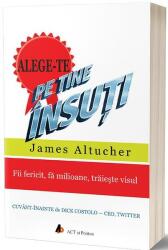 Alege-te pe tine insuti. Fii fericit, fa milioane, traieste visul. Editia 2 - James Altucher (ISBN: 9786069135846)