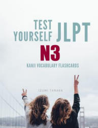 Test Yourself JLPT N3 Kanji Vocabulary Flashcards: Practice Japanese Language Proficiency Test (JLPT) Level N 3 Workbook - Izumi Tanaka (ISBN: 9781097953448)