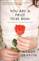 You Are a Prize to be Won! - Don`t Settle for Less Than God`s Best - Wendy Griffith (ISBN: 9780800725211)