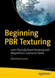 Beginning Pbr Texturing: Learn Physically Based Rendering with Allegorithmic's Substance Painter (ISBN: 9781484258989)