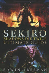 Sekiro: Shadows Die Twice Ultimate Game Guide: Important Tips Combat Walkthrough For Each Zone Boss Battles And Guides All (ISBN: 9781695356931)