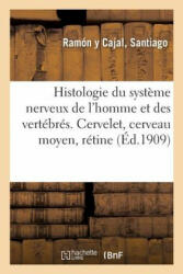 Histologie Du Systeme Nerveux de l'Homme Et Des Vertebres. Cervelet, Cerveau Moyen, Retine - RAMON Y CAJAL-S (ISBN: 9782329069845)