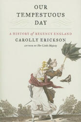 Our Tempestuous Day: A History of Regency England - Carolly Erickson (ISBN: 9780380813346)