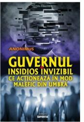 Guvernul insidios invizibil ce actioneaza in mod malefic din umbra - Anonimus (ISBN: 9789737800374)