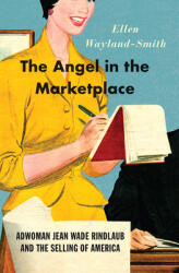 The Angel in the Marketplace: Adwoman Jean Wade Rindlaub and the Selling of America (ISBN: 9780226486321)