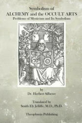 Symbolism of Alchemy and the Occult Arts: Problems of Mysticism and Its Symbolism - Dr Herbert Silberer, Smith Ely Jelliffe Ph D (ISBN: 9781499106527)