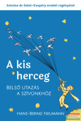 Antoine de Saint-Exupéry, Hans-Bernd Neumann - A kis herceg - belső utazás a szívünkhöz (2020)