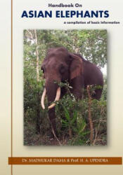 Handbook on Asian Elephants: a compilation of basic information - Dr Madhukar Dama, Prof Upendra H A (ISBN: 9781499566642)