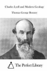 Charles Lyell and Modern Geology - Thomas George Bonney, The Perfect Library (ISBN: 9781519650689)