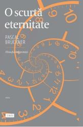 O scurta eternitate. Filosofia longevitatii - Pascal Bruckner (ISBN: 9786064008008)