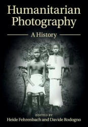 Humanitarian Photography - Heide Fehrenbach, Davide Rodogno (ISBN: 9781107639713)