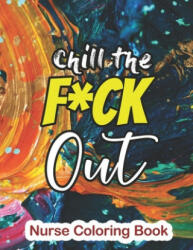 Chill the Fuck Out - Nurse Coloring Book: A Sweary Words Adults Coloring for Nurse Relaxation and Art Therapy, Antistress Color Therapy, Clean Swear W - Rns Coloring Studio (ISBN: 9781678589943)