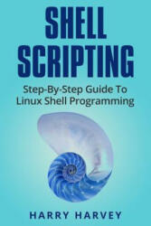 Shell Scripting: Learn Linux Shell Programming Step-By-Step (Bash Scripting, Unix) - Harry Harvey (ISBN: 9781976217562)