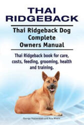 Thai Ridgeback. Thai Ridgeback Dog Complete Owners Manual. Thai Ridgeback book for care, costs, feeding, grooming, health and training. - George Hoppendale, Asia Moore (ISBN: 9781910941546)