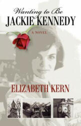 Wanting to Be Jackie Kennedy - Elizabeth A. Kern, Sandra S. Sanoski, Sandra S. Sanoski (ISBN: 9780983581505)