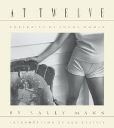 Sally Mann: At Twelve, Portraits of Young Women (30th Anniversary Edition) - Ann Beattie, Sally Mann, Sally Mann (ISBN: 9781597114585)
