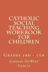 Catholic Social Teaching Workbook for children: Grades 3rd - 5th - Lindsay DeWitt Garcia (ISBN: 9781500660505)