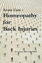 Acute Care -- Homeopathy for Back Injuries - Donna C. Rona (ISBN: 9780557105632)
